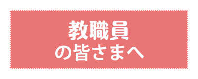 教職員の皆さまへ